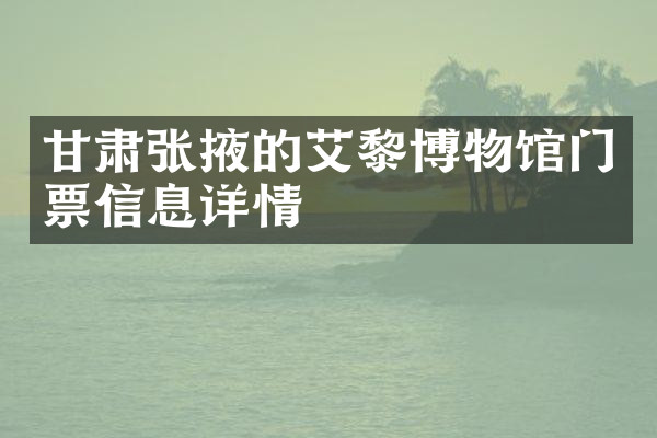 甘肃张掖的艾黎博物馆门票信息详情