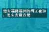 想去福建福州的闽江夜游，怎么去最方便