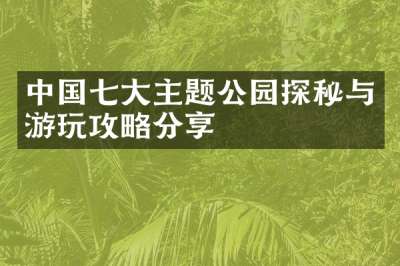 中国七大主题公园探秘与游玩攻略分享