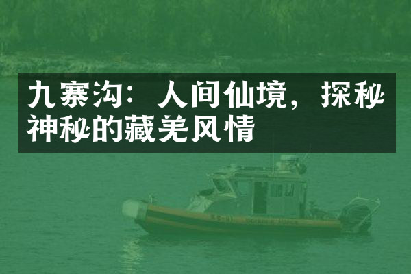九寨沟：人间仙境，探秘神秘的藏羌风情