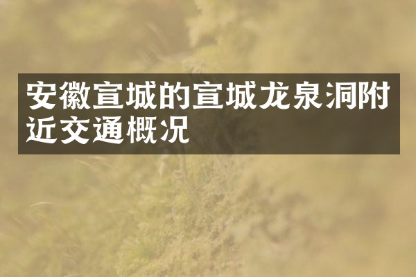 安徽宣城的宣城龙泉洞附近交通概况