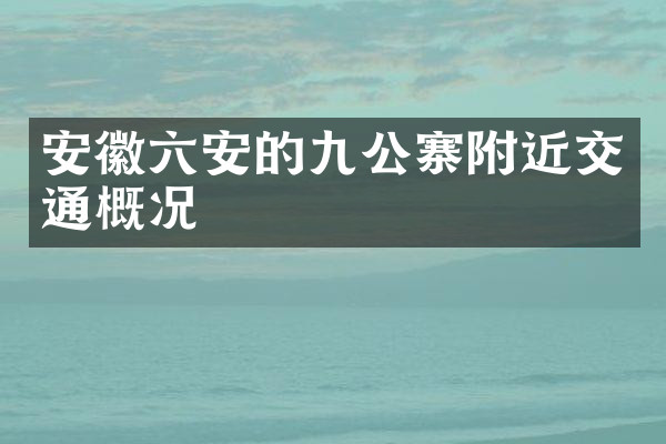 安徽六安的九公寨附近交通概况