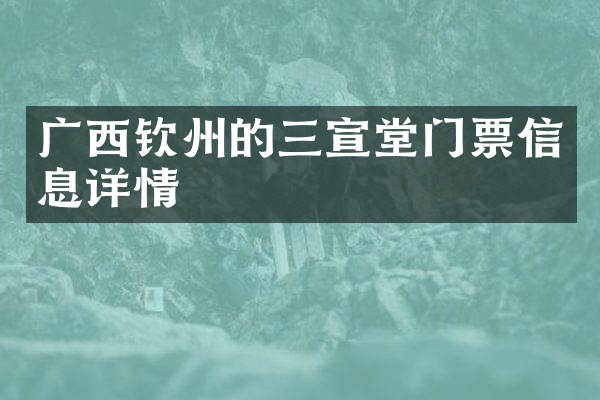 广西钦州的三宣堂门票信息详情