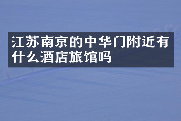 江苏南京的中华门附近有什么酒店旅馆吗