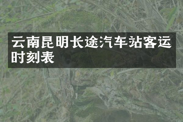 云南昆明长途汽车站客运时刻表