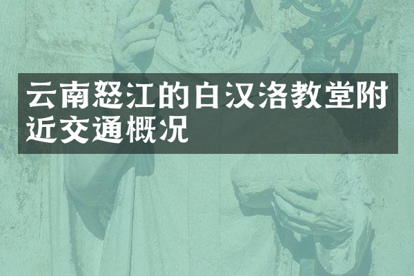 云南怒江的白汉洛教堂附近交通概况