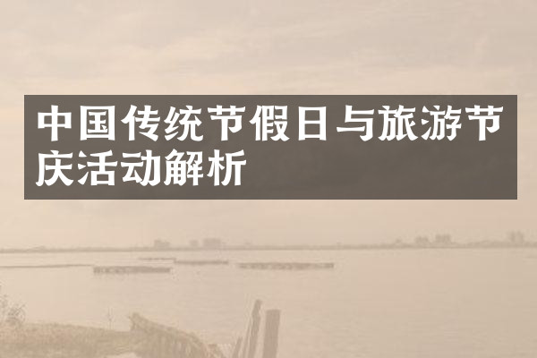 中国传统节假日与旅游节庆活动解析