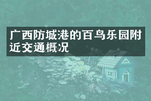 广西防城港的百鸟乐园附近交通概况