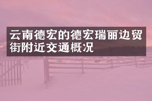云南德宏的德宏瑞丽边贸街附近交通概况