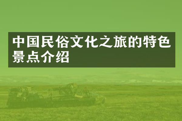 中国民俗文化之旅的特色景点介绍