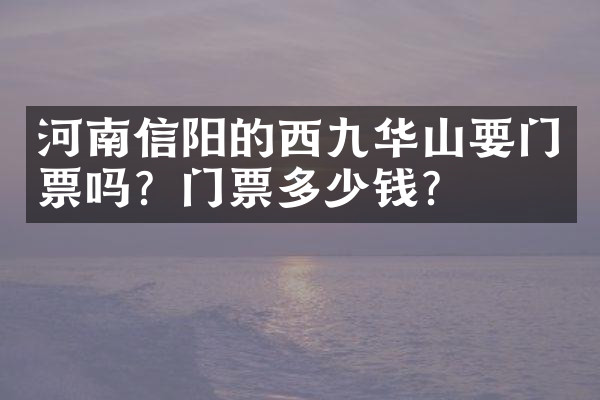 河南信阳的西九华山要门票吗？门票多少钱？