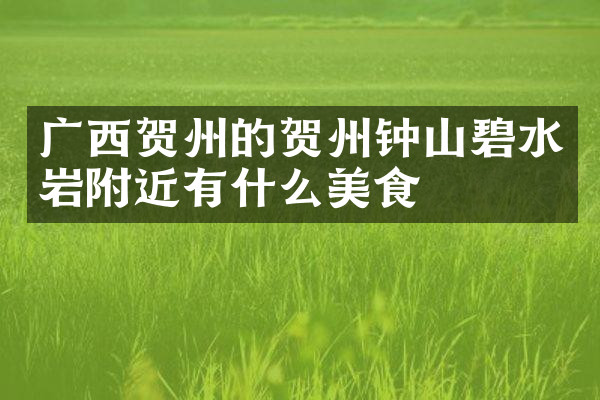 广西贺州的贺州钟山碧水岩附近有什么美食