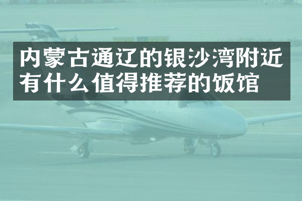 内蒙古通辽的银沙湾附近有什么值得推荐的饭馆吗