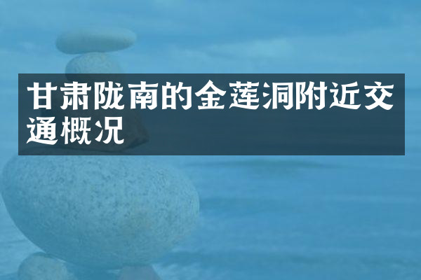 甘肃陇南的金莲洞附近交通概况