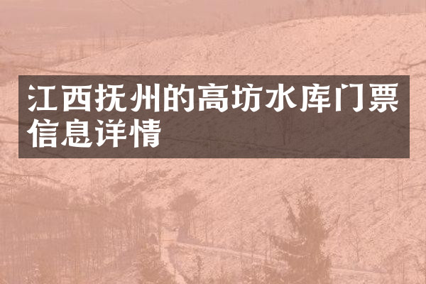 江西抚州的高坊水库门票信息详情