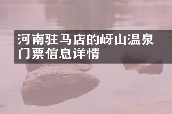 河南驻马店的嵖岈山温泉门票信息详情