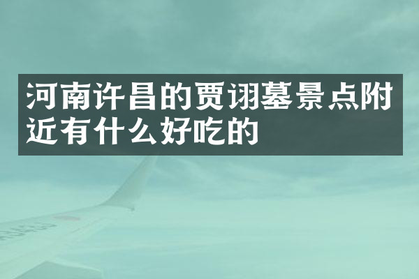 河南许昌的贾诩墓景点附近有什么好吃的