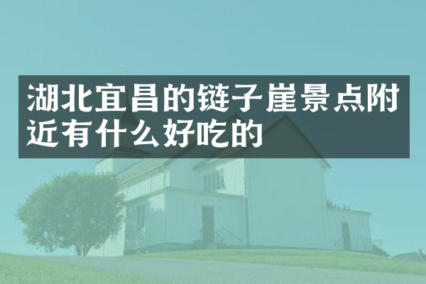 湖北宜昌的链子崖景点附近有什么好吃的