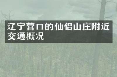 辽宁营口的仙侣山庄附近交通概况