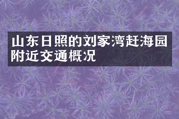 山东日照的刘家湾赶海园附近交通概况