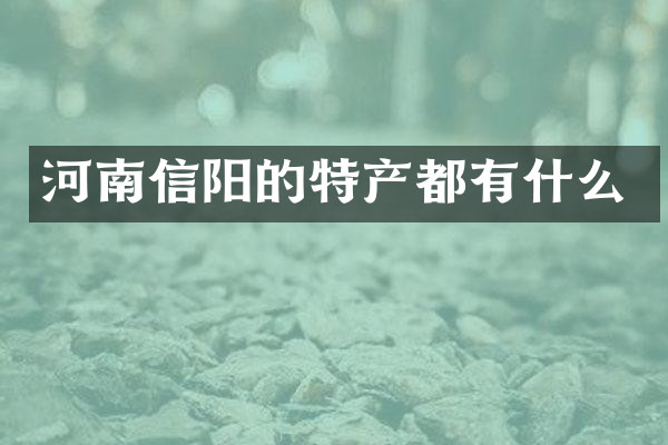 河南信阳的特产都有什么