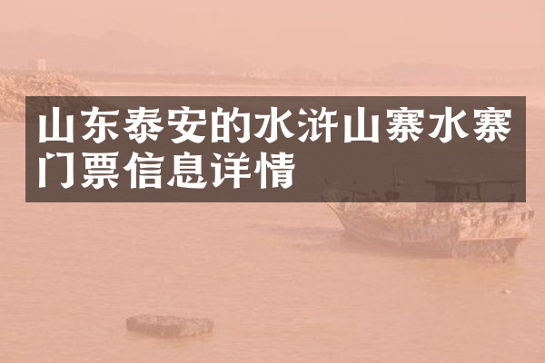 山东泰安的水浒山寨水寨门票信息详情