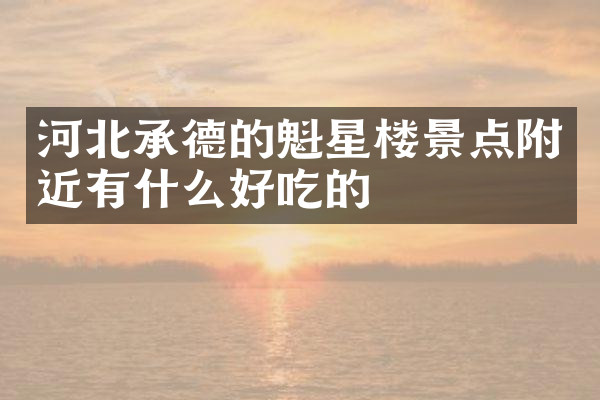 河北承德的魁星楼景点附近有什么好吃的
