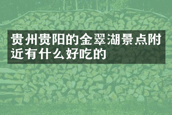 贵州贵阳的金翠湖景点附近有什么好吃的