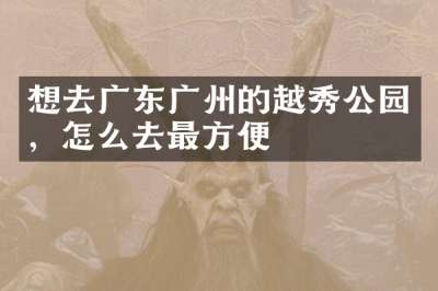想去广东广州的越秀公园，怎么去最方便