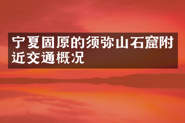 宁夏固原的须弥山石窟附近交通概况