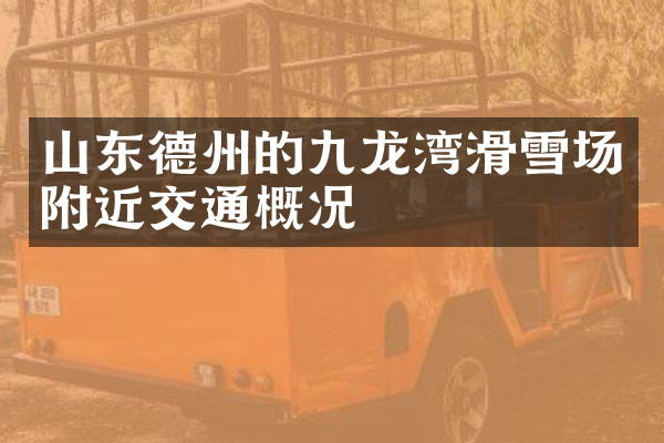 山东德州的九龙湾滑雪场附近交通概况