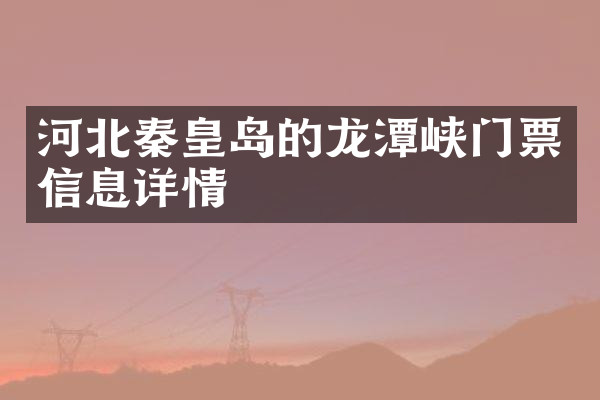 河北秦皇岛的龙潭峡门票信息详情
