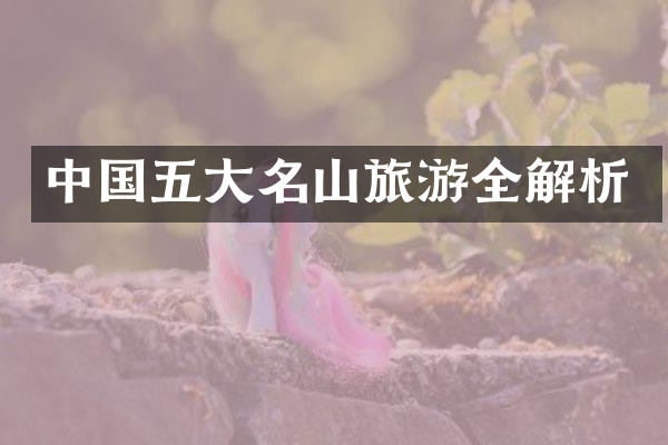 中国五大名山旅游全解析