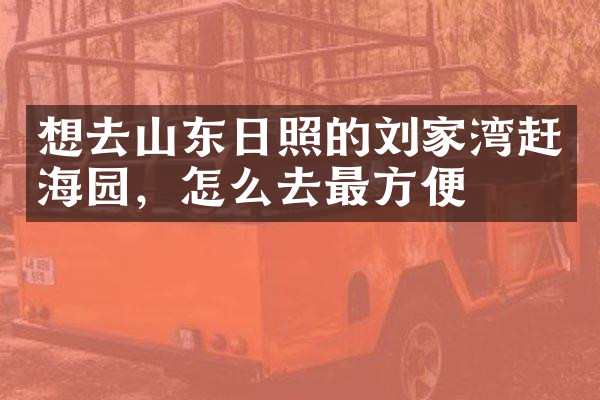 想去山东日照的刘家湾赶海园，怎么去最方便