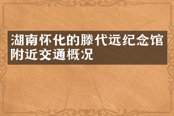 湖南怀化的滕代远纪念馆附近交通概况