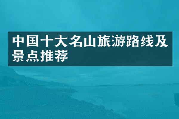 中国十大名山旅游路线及景点推荐
