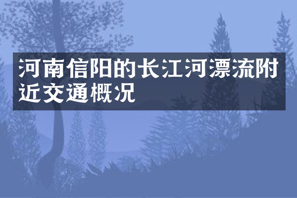 河南信阳的长江河漂流附近交通概况