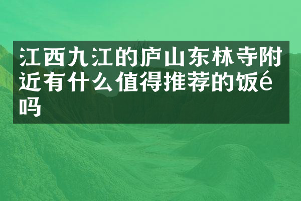 江西九江的庐山东林寺附近有什么值得推荐的饭馆吗