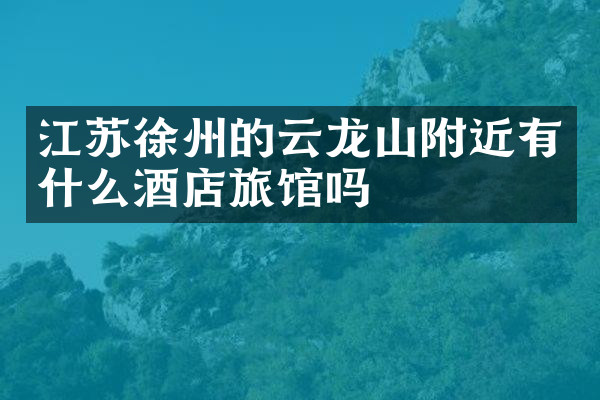 江苏徐州的云龙山附近有什么酒店旅馆吗