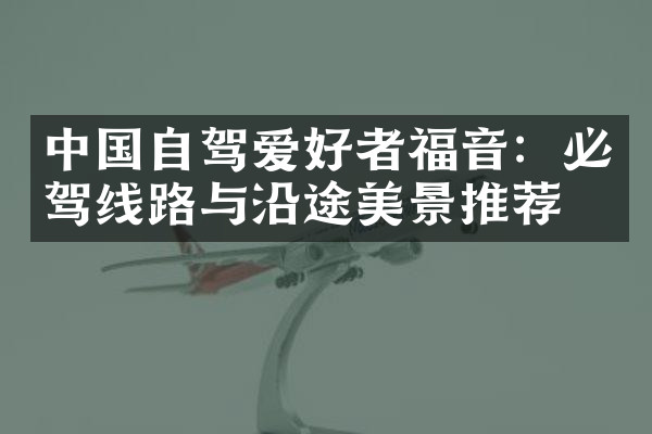 中国自驾爱好者福音：必驾线路与沿途美景推荐