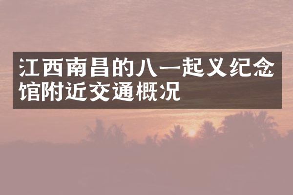 江西南昌的八一起义纪念馆附近交通概况