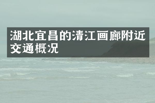 湖北宜昌的清江画廊附近交通概况
