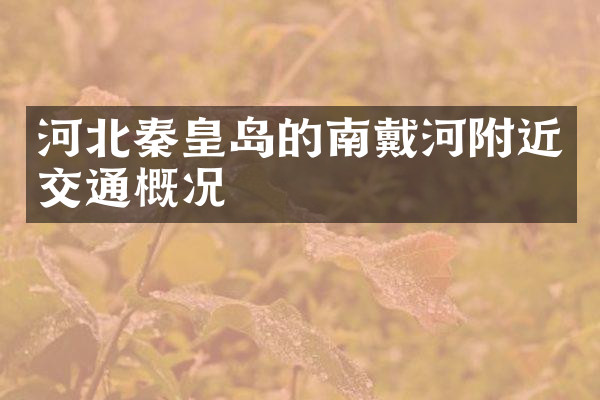 河北秦皇岛的南戴河附近交通概况