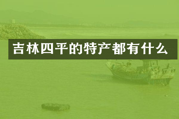 吉林四平的特产都有什么