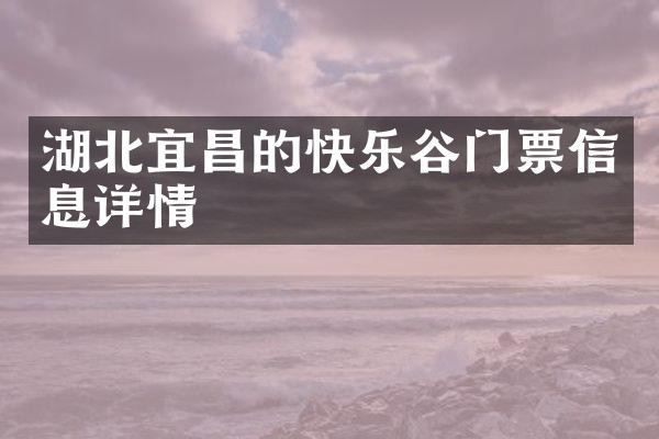 湖北宜昌的快乐谷门票信息详情