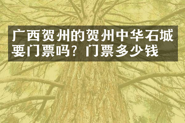 广西贺州的贺州中华石城要门票吗？门票多少钱？