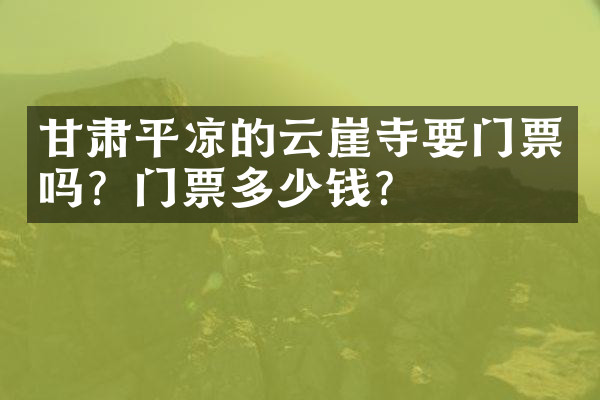 甘肃平凉的云崖寺要门票吗？门票多少钱？