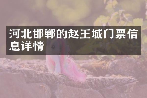 河北邯郸的赵王城门票信息详情