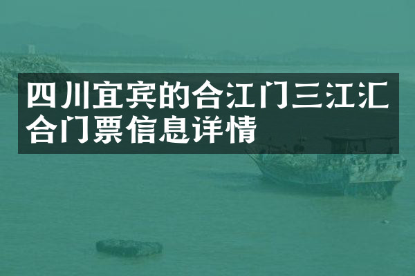 四川宜宾的合江门三江汇合门票信息详情