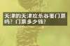 天津的天津欢乐谷要门票吗？门票多少钱？